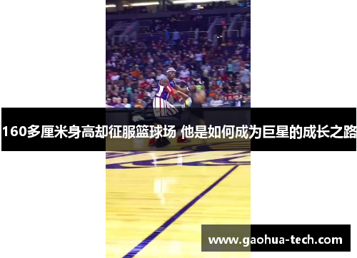 160多厘米身高却征服篮球场 他是如何成为巨星的成长之路