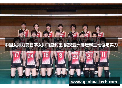 中国女排力克日本女排再度封王 展现亚洲排坛霸主地位与实力