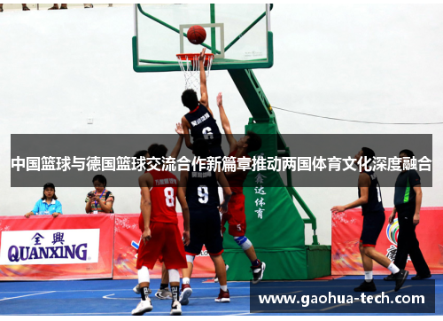 中国篮球与德国篮球交流合作新篇章推动两国体育文化深度融合