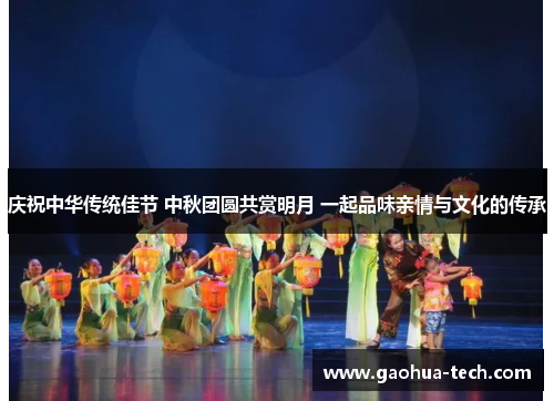 庆祝中华传统佳节 中秋团圆共赏明月 一起品味亲情与文化的传承